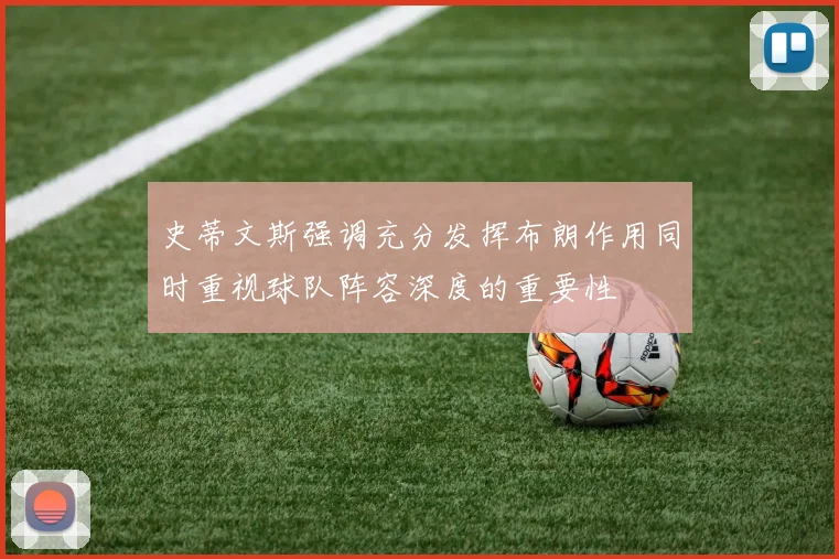 史蒂文斯强调充分发挥布朗作用同时重视球队阵容深度的重要性